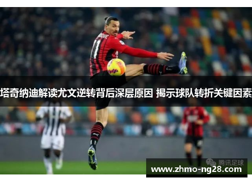 塔奇纳迪解读尤文逆转背后深层原因 揭示球队转折关键因素