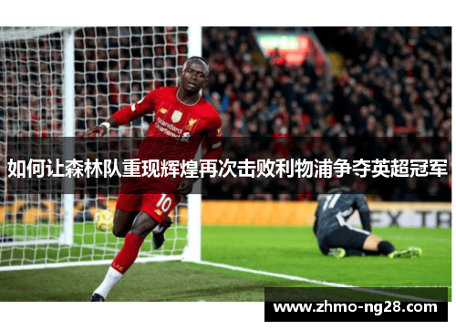 如何让森林队重现辉煌再次击败利物浦争夺英超冠军