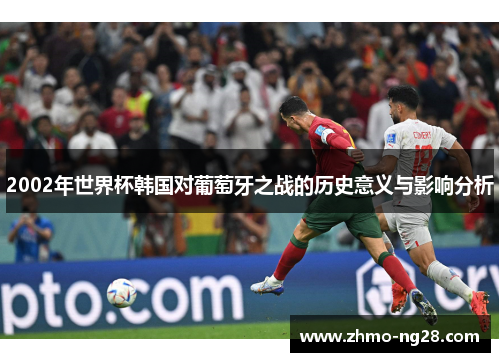 2002年世界杯韩国对葡萄牙之战的历史意义与影响分析