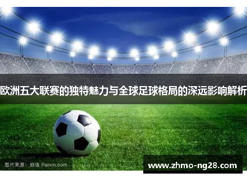欧洲五大联赛的独特魅力与全球足球格局的深远影响解析