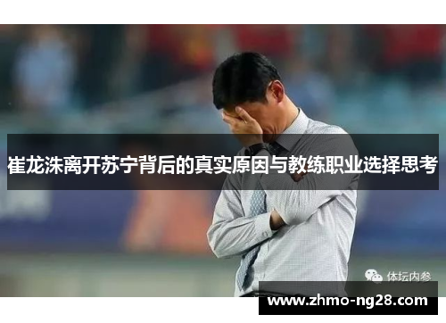 崔龙洙离开苏宁背后的真实原因与教练职业选择思考