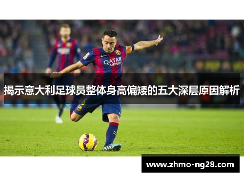 揭示意大利足球员整体身高偏矮的五大深层原因解析