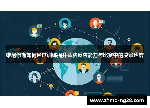 维尼修斯如何通过训练提升头脑反应能力与比赛中的决策速度