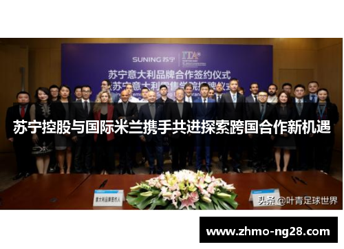 苏宁控股与国际米兰携手共进探索跨国合作新机遇