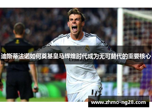 迪斯蒂法诺如何奠基皇马辉煌时代成为无可替代的重要核心 迪斯蒂法诺如何奠基皇马辉煌时代成为无可替代的重要核心