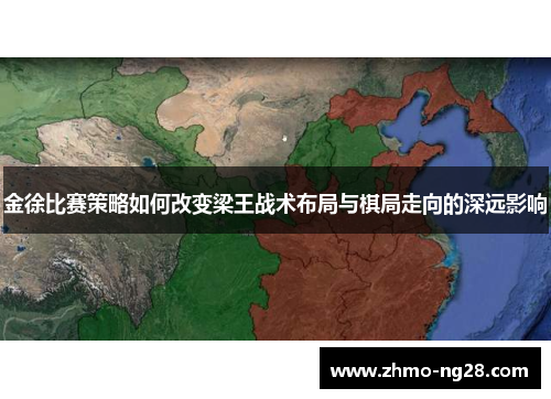 金徐比赛策略如何改变梁王战术布局与棋局走向的深远影响 金徐比赛策略如何改变梁王战术布局与棋局走向的深远影响