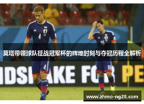 莫塔带领球队征战冠军杯的辉煌时刻与夺冠历程全解析