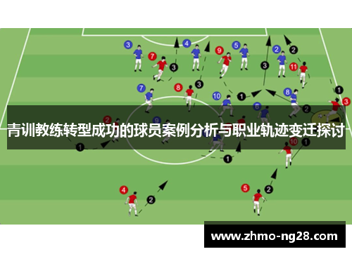 青训教练转型成功的球员案例分析与职业轨迹变迁探讨