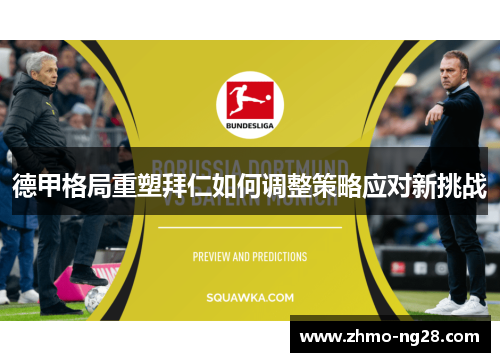 德甲格局重塑拜仁如何调整策略应对新挑战 德甲格局重塑拜仁如何调整策略应对新挑战