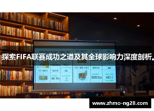 探索FIFA联赛成功之道及其全球影响力深度剖析 探索FIFA联赛成功之道及其全球影响力深度剖析