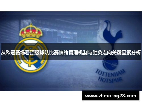 从欧冠赛场看顶级球队比赛情绪管理机制与胜负走向关键因素分析 从欧冠赛场看顶级球队比赛情绪管理机制与胜负走向关键因素分析