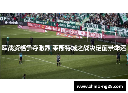 欧战资格争夺激烈 莱斯特城之战决定前景命运