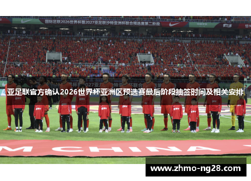 亚足联官方确认2026世界杯亚洲区预选赛最后阶段抽签时间及相关安排