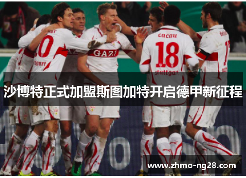 沙博特正式加盟斯图加特开启德甲新征程 沙博特正式加盟斯图加特开启德甲新征程